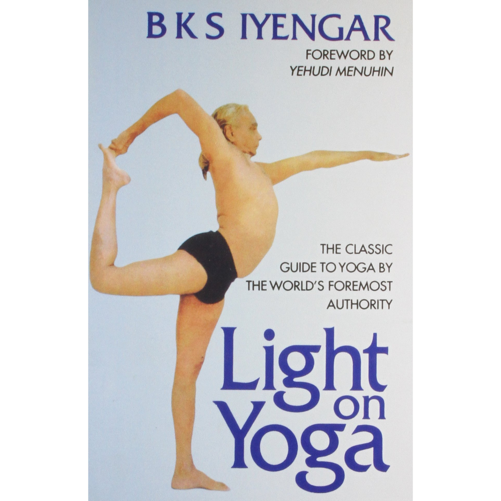 Light on Yoga: The Classic Guide to Yoga by the World's Foremost Authority